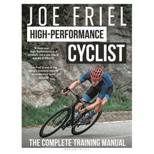 Joe Friel's High-Performance Cyclist: The Complete Training Manual -- Joe Friel